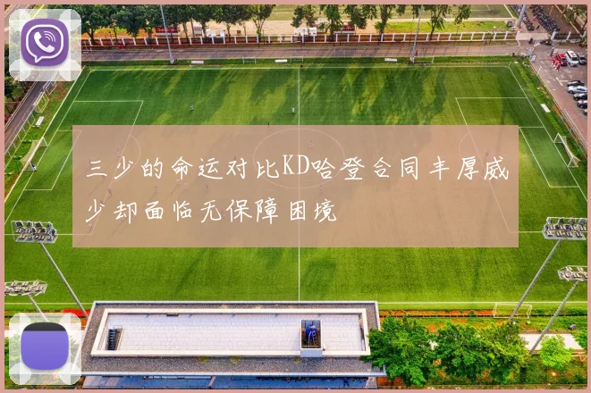 三少的命运对比KD哈登合同丰厚威少却面临无保障困境