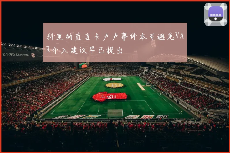 科里纳直言卡卢卢事件本可避免VAR介入建议早已提出