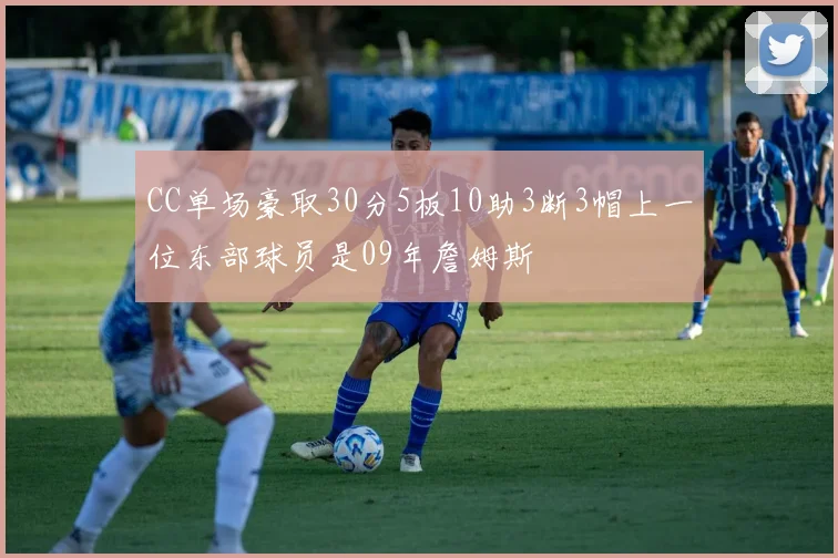 CC单场豪取30分5板10助3断3帽上一位东部球员是09年詹姆斯
